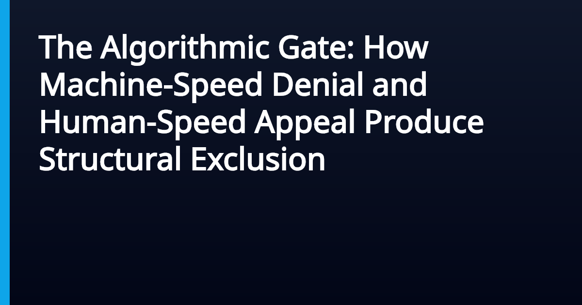 The Algorithmic Gate: How Machine-Speed Denial and Human-Speed Appeal ...